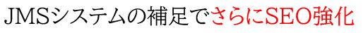 JMSシステムの補足でさらにSEO強化