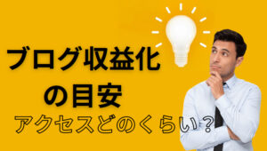 初心者のブログ収益化の目安とは？アクセスとの関係