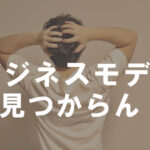 自分に向いているビジネスモデルが見つからない！解決法とは
